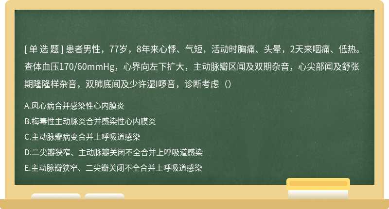 患者男性，77岁，8年来心悸、气短，活动时胸痛、头晕，2天来咽痛、低热。查体血压170/60mmHg，心界向左下扩大，主动脉瓣区闻及双期杂音，心尖部闻及舒张期隆隆样杂音，双肺底闻及少许湿I啰音，诊断考虑（）