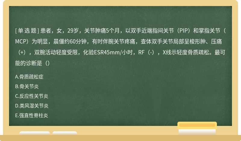 患者，女，29岁，关节肿痛5个月，以双手近端指间关节（PIP）和掌指关节（MCP）为明显，晨僵约60分钟，有时伴腕关节疼痛，查体双手关节局部呈梭形肿、压痛（+），双腕活动轻度受限，化验ESR45mm/小时，RF（-），X线示轻度骨质疏松。最可能的诊断是（）