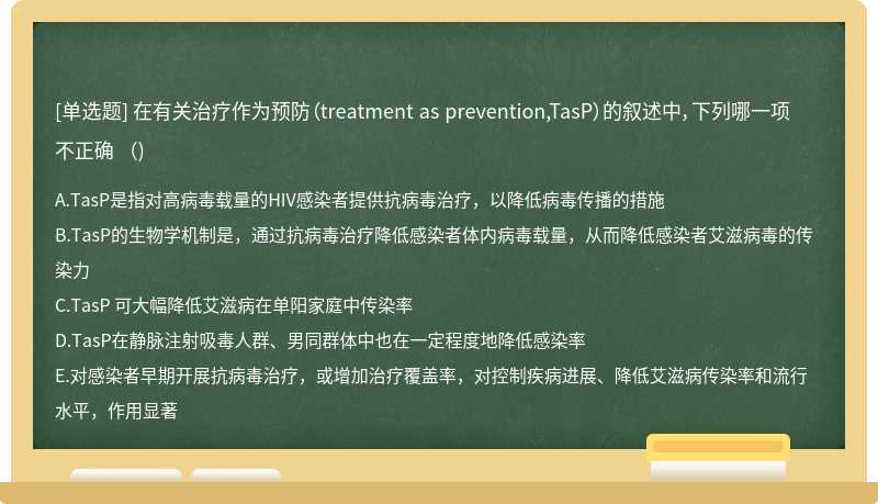 在有关治疗作为预防（treatment as prevention,TasP）的叙述中，下列哪一项不正确 （)