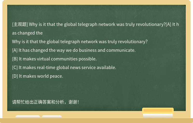 Why is it that the global telegraph network was truly revolutionary？[A] It has changed the