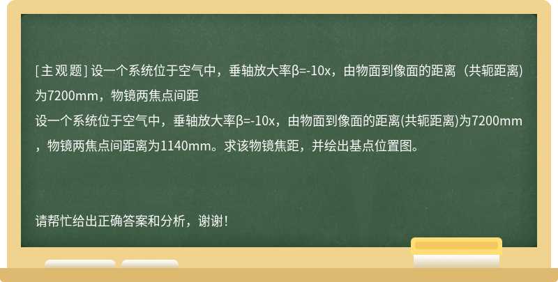 设一个系统位于空气中，垂轴放大率β=-10x，由物面到像面的距离（共轭距离)为7200mm，物镜两焦点间距