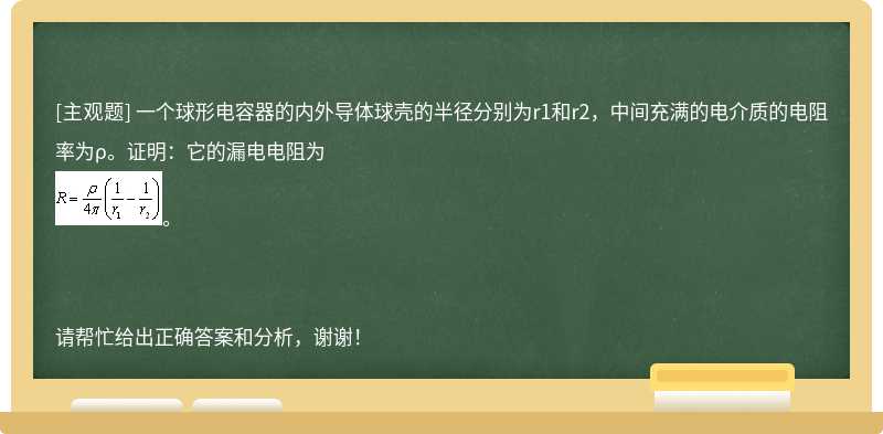 一个球形电容器的内外导体球壳的半径分别为r1和r2，中间充满的电介质的电阻率为ρ。证明：它的漏电电