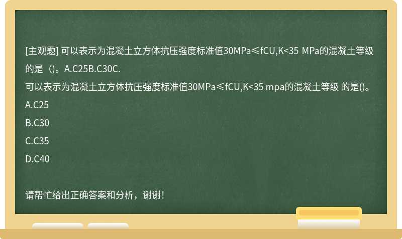 可以表示为混凝土立方体抗压强度标准值30MPa≤fCU,K<35 MPa的混凝土等级 的是（)。A.C25B.C30C.