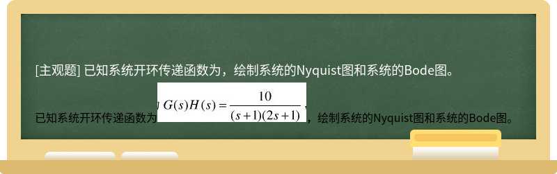 已知系统开环传递函数为，绘制系统的Nyquist图和系统的Bode图。