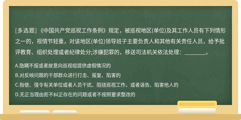 《中国共产党巡视工作条例》规定，被巡视地区（单位)及其工作人员有下列情形之一的，视情节轻重，对