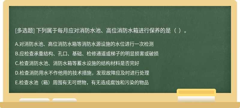 下列属于每月应对消防水池、高位消防水箱进行保养的是（  ）。