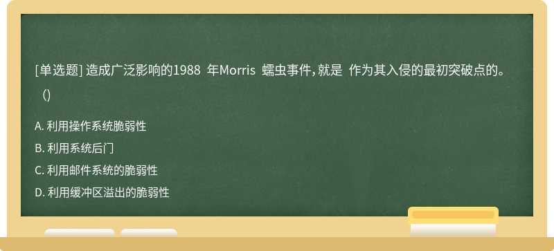 造成广泛影响的1988 年Morris 蠕虫事件，就是 作为其入侵的最初突破点的。 （)