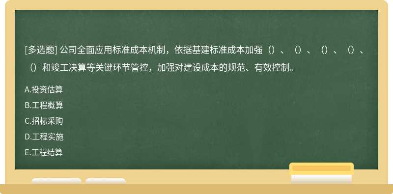 公司全面应用标准成本机制，依据基建标准成本加强（）、（）、（）、（）、（）和竣工决算等关键环节管控，加强对建设成本的规范、有效控制。