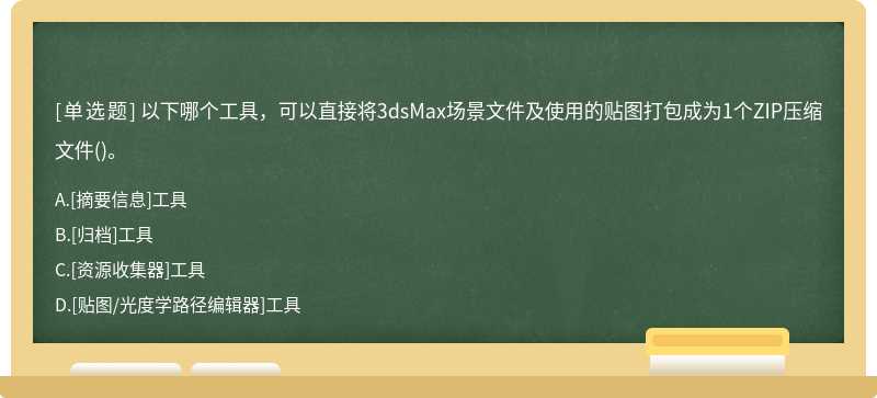 以下哪个工具，可以直接将3dsMax场景文件及使用的贴图打包成为1个ZIP压缩文件()。