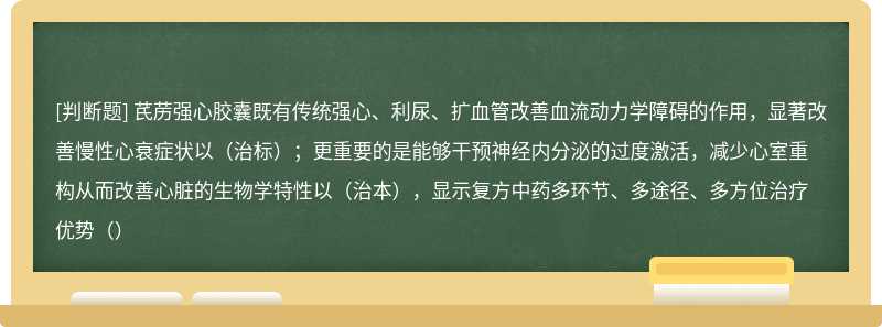 芪苈强心胶囊既有传统强心、利尿、扩血管改善血流动力学障碍的作用，显著改善慢性心衰症状以（治标）；更重要的是能够干预神经内分泌的过度激活，减少心室重构从而改善心脏的生物学特性以（治本），显示复方中药多环节、多途径、多方位治疗优势（）