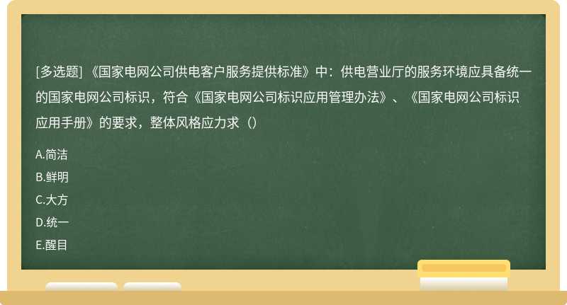 《国家电网公司供电客户服务提供标准》中：供电营业厅的服务环境应具备统一的国家电网公司标识，符合《国家电网公司标识应用管理办法》、《国家电网公司标识应用手册》的要求，整体风格应力求（）