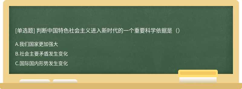 判断中国特色社会主义进入新时代的一个重要科学依据是（）