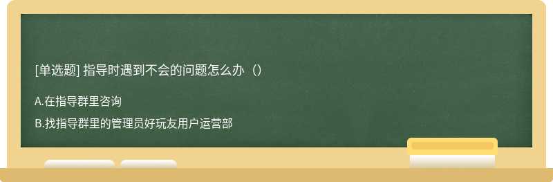 指导时遇到不会的问题怎么办（）