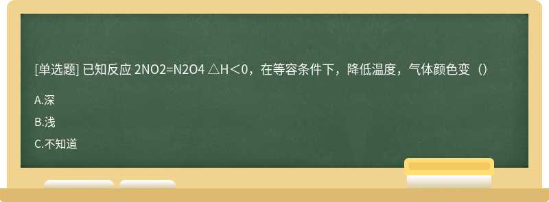 已知反应 2NO2=N2O4 △H＜0，在等容条件下，降低温度，气体颜色变（）