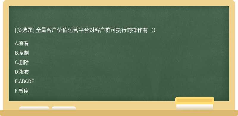 全量客户价值运营平台对客户群可执行的操作有（）