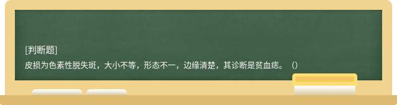 皮損為色素性脫失斑，大小不等，形態(tài)不一，邊緣清楚，其診斷是貧血痣。（）