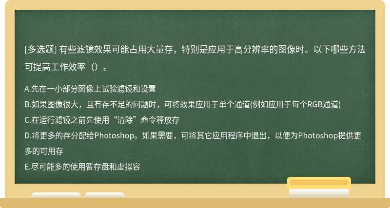 有些滤镜效果可能占用大量存，特别是应用于高分辨率的图像时。以下哪些方法可提高工作效率（）。