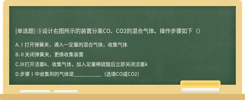 ③设计右图所示的装置分离CO、CO2的混合气体。操作步骤如下（）