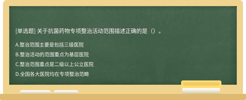 关于抗菌药物专项整治活动范围描述正确的是（）。