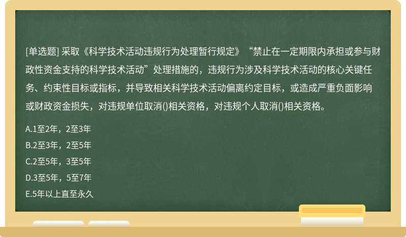 采取《科学技术活动违规行为处理暂行规定》“禁止在一定期限内承担或参与财政性资金支持的科学技术活动”处理措施的，违规行为涉及科学技术活动的核心关键任务、约束性目标或指标，并导致相关科学技术活动偏离约定目标，或造成严重负面影响或财政资金损失，对违规单位取消()相关资格，对违规个人取消()相关资格。