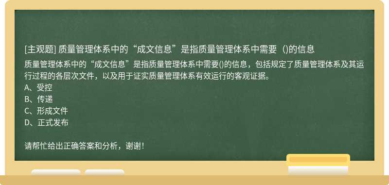 质量管理体系中的“成文信息”是指质量管理体系中需要（)的信息