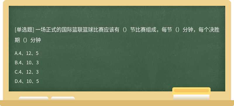 一场正式的国际篮联篮球比赛应该有（）节比赛组成，每节（）分钟，每个决胜期（）分钟