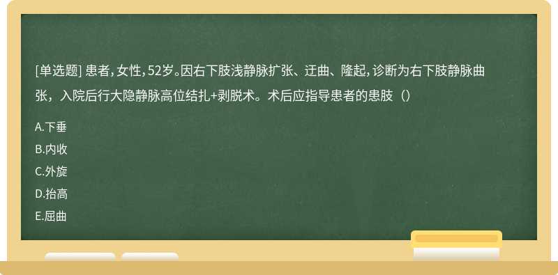 患者，女性，52岁。因右下肢浅静脉扩张、 迂曲、 隆起，诊断为右下肢静脉曲张，入院后行大隐静脉高位结扎+剥脱术。术后应指导患者的患肢（）