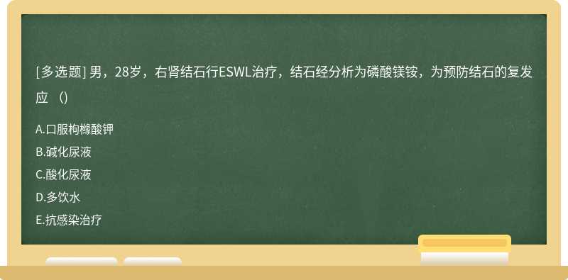 男，28岁，右肾结石行ESWL治疗，结石经分析为磷酸镁铵，为预防结石的复发应 （)