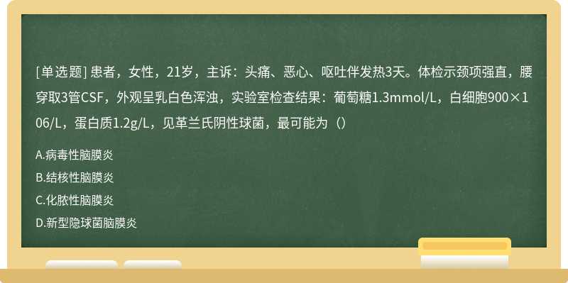 患者，女性，21岁，主诉：头痛、恶心、呕吐伴发热3天。体检示颈项强直，腰穿取3管CSF，外观呈乳白色浑浊，实验室检查结果：葡萄糖1.3mmol/L，白细胞900×106/L，蛋白质1.2g/L，见革兰氏阴性球菌，最可能为（）