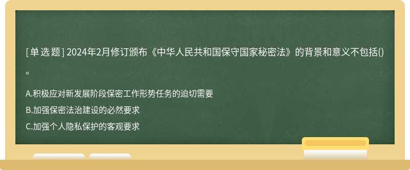 2024年2月修订颁布《中华人民共和国保守国家秘密法》的背景和意义不包括()。