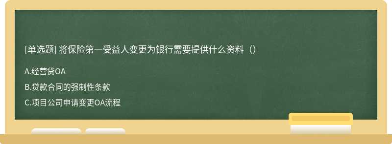 将保险第一受益人变更为银行需要提供什么资料（）