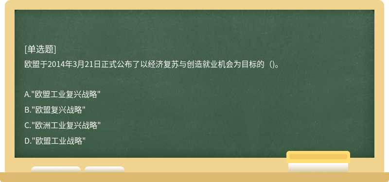 欧盟于2014年3月21日正式公布了以经济复苏与创造就业机会为目标的（)。