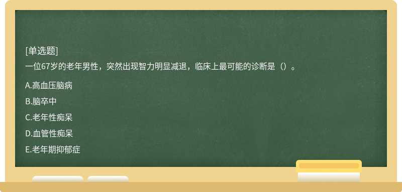 一位67岁的老年男性，突然出现智力明显减退，临床上最可能的诊断是（）。