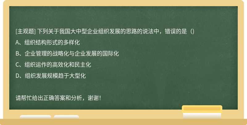 下列关于我国大中型企业组织发展的思路的说法中，错误的是（)