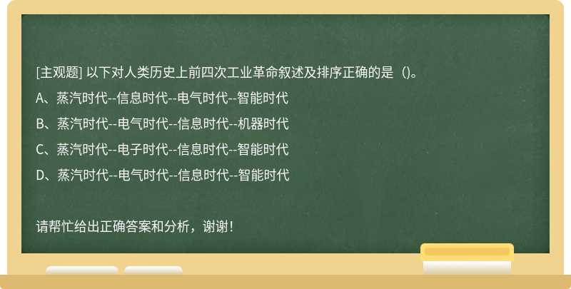 以下对人类历史上前四次工业革命叙述及排序正确的是（)。