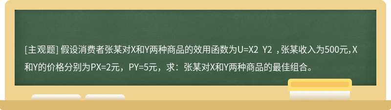 假设消费者张某对X和Y两种商品的效用函数为U=X2 Y2 ，张某收入为500元，X和Y的价格分别为PX=2