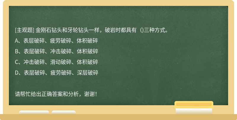 金刚石钻头和牙轮钻头一样，破岩时都具有（)三种方式。