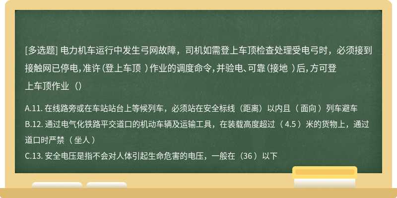 电力机车运行中发生弓网故障，司机如需登上车顶检查处理受电弓时，必须接到接触网已停电，准许（登上车顶 ）作业的调度命令，并验电、可靠（接地 ）后，方可登上车顶作业（）