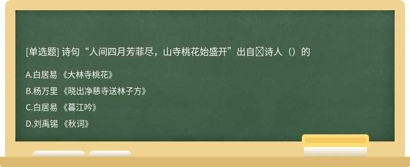 诗句“人间四月芳菲尽，山寺桃花始盛开”出自﻿诗人（）的