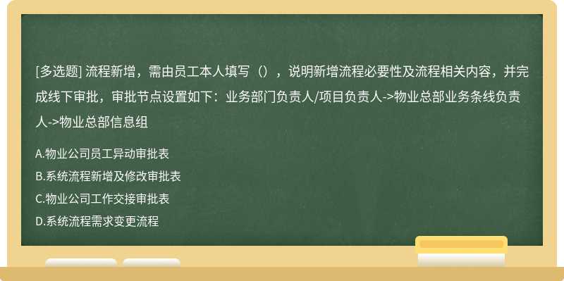 流程新增，需由员工本人填写（），说明新增流程必要性及流程相关内容，并完成线下审批，审批节点设置如下：业务部门负责人/项目负责人->物业总部业务条线负责人->物业总部信息组