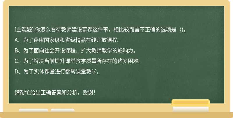 你怎么看待教师建设慕课这件事，相比较而言不正确的选项是（)。