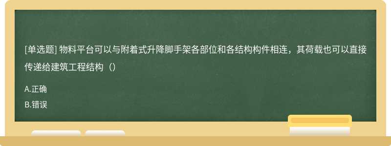 物料平臺可以與附著式升降腳手架各部位和各結(jié)構(gòu)構(gòu)件相連，其荷載也可以直接傳遞給建筑工程結(jié)構(gòu)（）