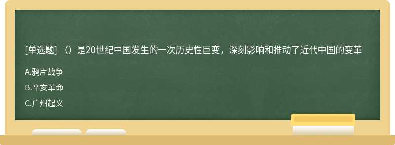 （）是20世纪中国发生的一次历史性巨变，深刻影响和推动了近代中国的变革