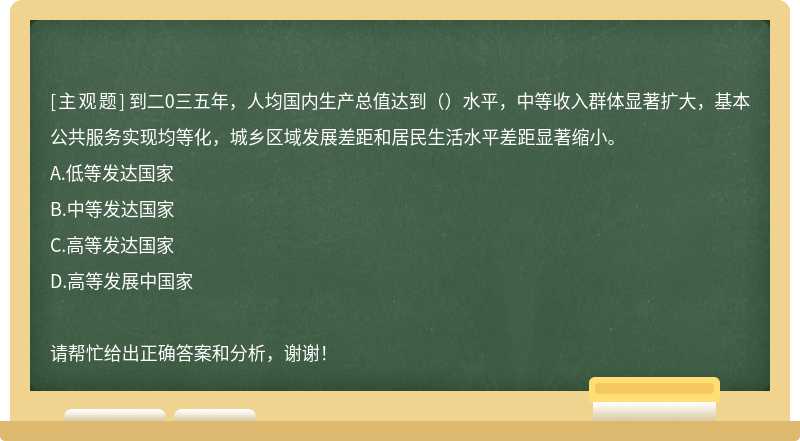 到二0三五年，人均国内生产总值达到（）水平，中等收入群体显著扩大，基本公共服务实现均等化，城乡区域发展差距和居民生活水平差距显著缩小。