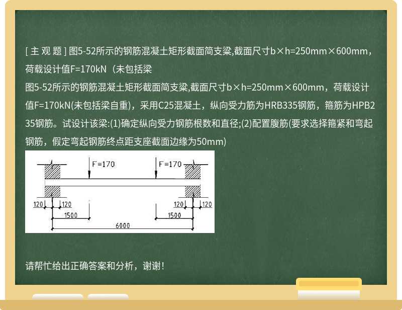 图5-52所示的钢筋混凝土矩形截面简支粱,截面尺寸b×h=250mm×600mm，荷载设计值F=170kN（未包括梁