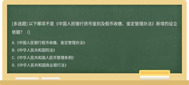 以下哪项不是《中国人民银行货币鉴别及假币收缴、鉴定管理办法》新增的设立依据?()