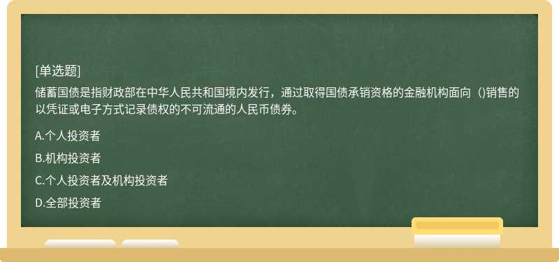 储蓄国债是指财政部在中华人民共和国境内发行，通过取得国债承销资格的金融机构面向（)销售的以凭证或电子方式记录债权的不可流通的人民币债券。