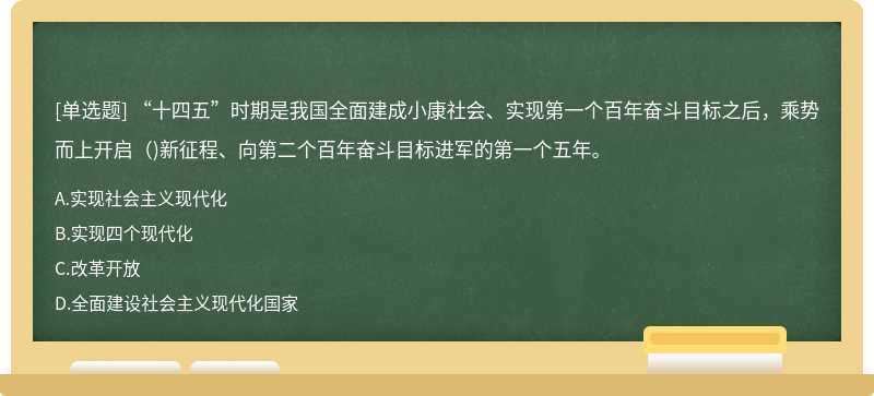 “十四五”時期是我國全面建成小康社會、實現(xiàn)第一個百年奮斗目標(biāo)之后，乘勢而上開啟( )新征程、向第二個百年奮斗目標(biāo)進(jìn)軍的第一個五年。