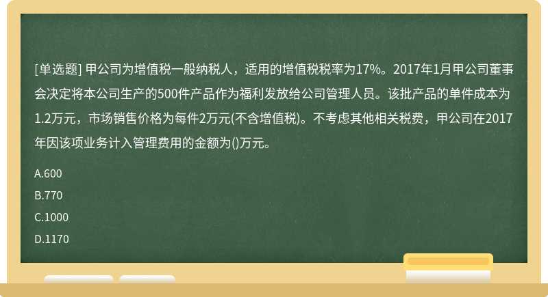 甲公司为增值税一般纳税人，适用的增值税税率为17%。2017年1月甲公司董事会决定将本公司生产的50