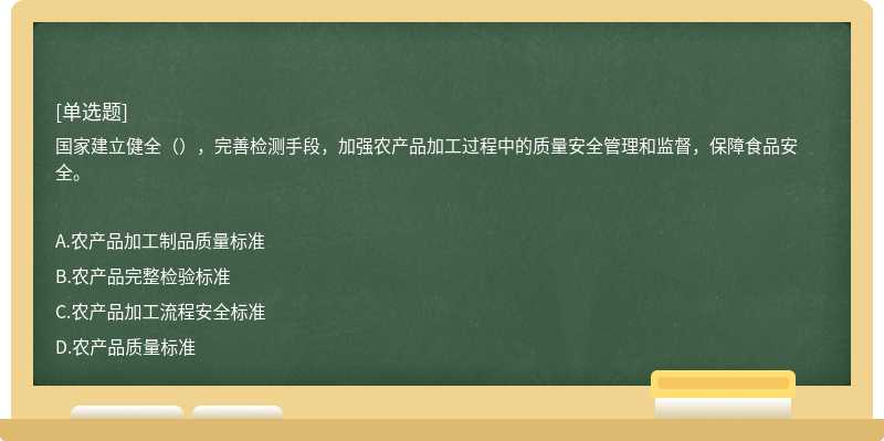 国家建立健全（），完善检测手段，加强农产品加工过程中的质量安全管理和监督，保障食品安全。